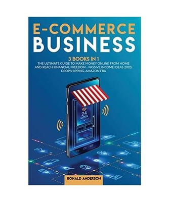 E-commerce Business: 3 Books in 1: The Ultimate Guide to Make Money Online From 