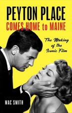 Peyton Place Comes Home to Maine: The Making of the Iconic Film by Smith