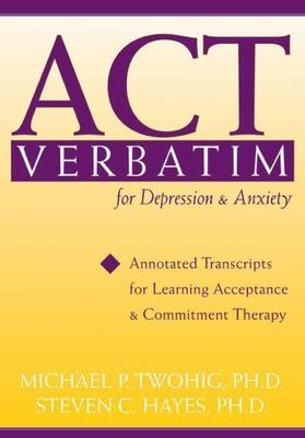 ACT Verbatim for Depression & Anxiety: Annotated Transcripts for Learning...