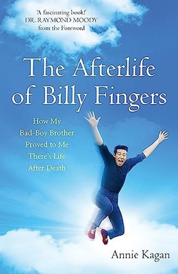 The Afterlife of Billy Fingers: Life, Death and Every by Kagan, Annie 1473606934