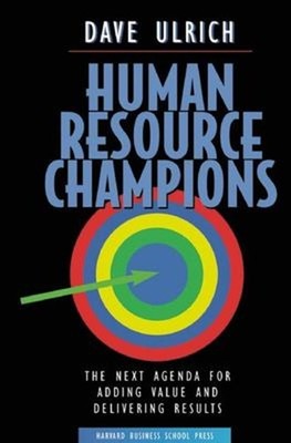 Human Resource Champions : The Next Agenda for Adding Value and D