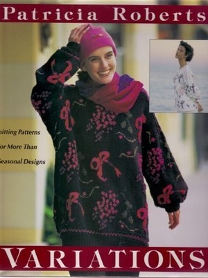 VARIATIONS: KNITTING PATTERNS FOR MORE THAN 50 SEASONAL By Patricia Roberts *VG*