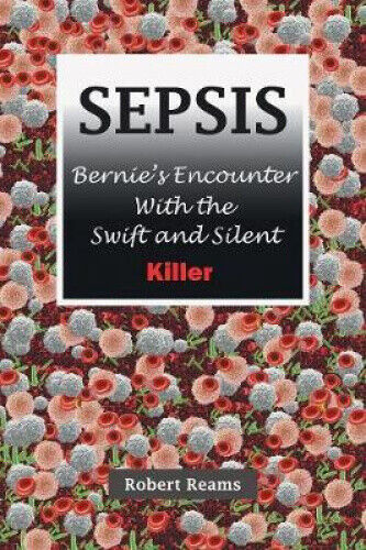 Thumbnail - Sepsis: Bernie's Encounter With The Swift And Silent Killer By Reams,