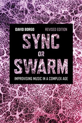 Sync or Swarm, Revised Edition: Improvising Music in a Complex Age. Borgo*#