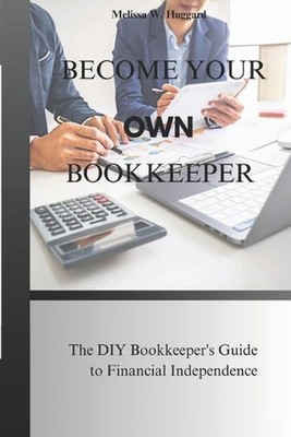 Become your own Bookkeeper: The DIY Bookkeeper's guide to Financial Independence