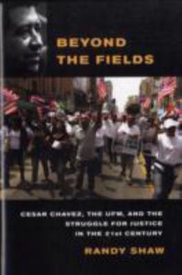 Beyond the Fields: Cesar Chavez, the UFW, and the Struggle for Justice in the 21
