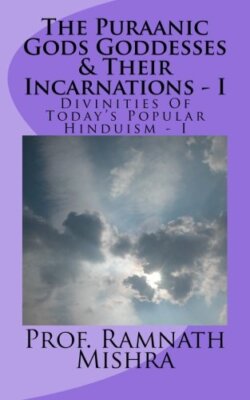 The Puraanic Gods Goddesses & Their Incarnations - I: Divinities Of Today?s P-,