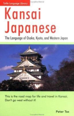 Kansai Japanese: The Language of Osaka, Kyoto, and Western Japan by Peter Tse