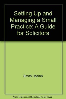 Setting Up and Managing a Small Practice: A Guide for Solicitors - Smith, Martin