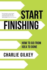 Start Finishing: How to Go from Idea to Done by Charlie Gilkey (English) Paperba