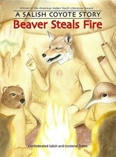 BEAVER STEALS FIRE: A SALISH COYOTE STORY By Confederated Salish And Kootenai