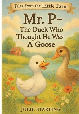 Mr. P - The Duck Who Thought He Was A Goose by Julie L. Starling Paperback Book