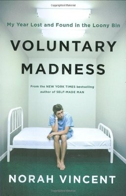 Voluntary Madness: My Year Lost and Found in the Loony Bin by Vincent, Norah