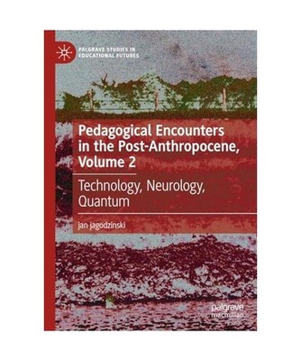 Pedagogical Encounters in the Post-Anthropocene, Volume 2: Technology, Neurology