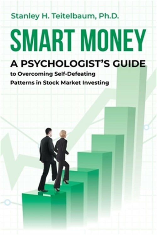 Smart Money: A Psychologist's Guide to Overcoming Self-Defeating Patterns in Sto