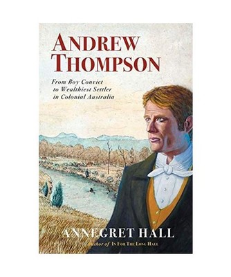 ANDREW THOMPSON: From Boy Convict to Wealthiest Settler in Colonial Australia: F