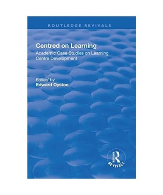 Centred on Learning: Academic Case Studies on Learning Centre Development: Acade