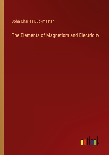 The Elements Of Magnetism And Electricity John Charles Buckmaster-image