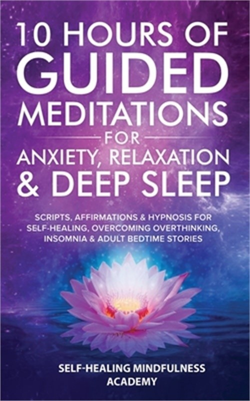 10 Hours Of Guided Meditations For Anxiety, Relaxation & Deep Sleep: Scripts, Af
