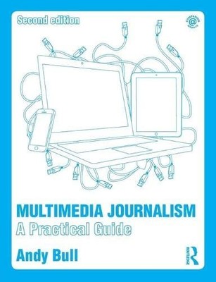 Multimedia Journalism: A Practical Guide,Andy Bull- 978113879284