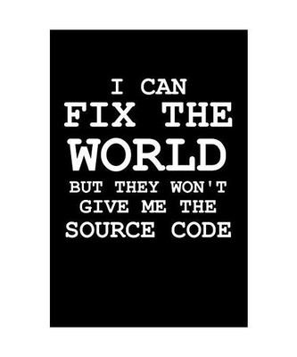 I Can Fix The World But They Won't Give Me The Source Code: 6 x 9 Squared Notebo