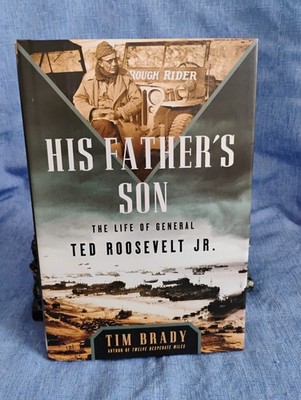 HIS FATHER'S SON, TED ROOSEVELT JR., TIM BRADY, FIRST EDITION 2017