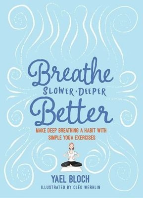 Breathe Slower, Deeper, Better : Make Deep Breathing a Habit with