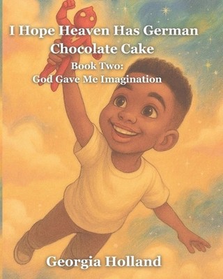 I Hope Heaven Has German Chocolate Cake: Book Two: God Gave Me Imagination by Ge