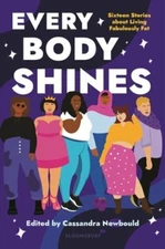 Every Body Shines: Sixteen Stories about Living Fabulously Fat by Newbould: New