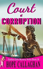COURT OF CORRUPTION: A GARDEN GIRLS COZY MYSTERY (THE By Hope Callaghan