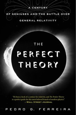 The Perfect Theory: A Century of Geniuses and the Battle over General Relati...