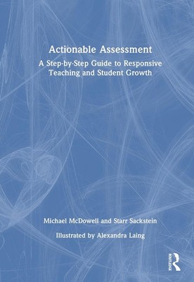 Actionable Assessment: A Step-by-Step Guide to Responsive Teaching and Student G