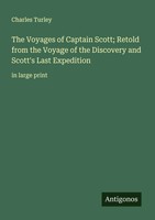 The Voyages Of Captain Scott; Retold From The Voyage Of The Discovery And...