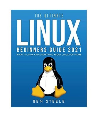 THE ULTIMATE LINUX BEGINNERS GUIDE 2021: What is linux and everything about linu