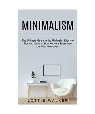 Minimalism: The Ultimate Guide to the Minimalist Lifestyle 