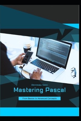 Mastering Pascal: From Basics to Advanced Concepts by Olanrewaju Sanni Paperback