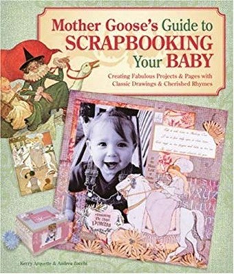 Mutter Goose's Guide To Scrapbooking Ihr Baby: Erstellen Fabulou