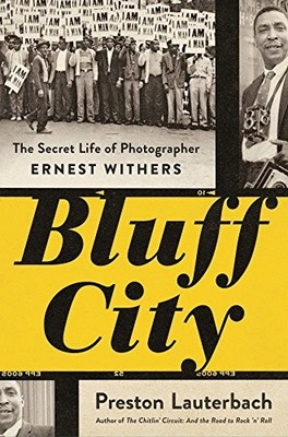 BLUFF CITY: THE SECRET LIFE OF PHOTOGRAPHER ERNEST WITHERS By Preston Lauterbach