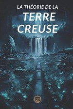 La Thorie de la Terre Creuse: la r?alit? cach?e sous nos pieds by Calgaro Publis