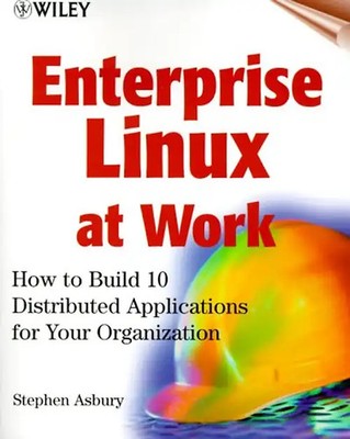 Enterprise Linux at Work. How to Build 10 Distributed Applications for Your Orga