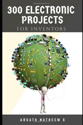 300 Electronic Projects for Inventors with Tested Circuits: Handbook of Electron