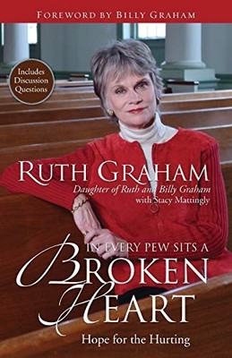 In Every Pew Sits a Broken Heart: Hope for the Hurting By Ruth  