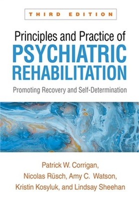 Principles and Practice of Psychiatric Rehabilitation: Promoting Recovery and Se