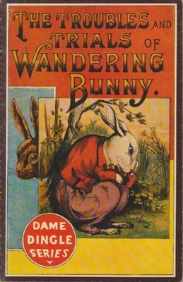 The Troubles and Trials of Wandering Bunny. Dame Dingle Series, Reproduced from 