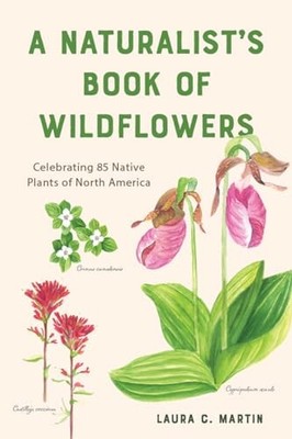 A Naturalist's Book of Wildflowers: Celebrating 85 Native Plants in North Am...