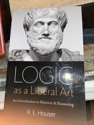 Logic As a Liberal Art : An Introduction to Rhetoric & Reasoning by Rollen...
