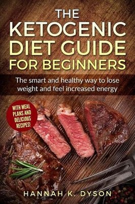 Ketogenic Diet: The Ketogenic Diet Guide for Beginners: The Smart and Healthy Wa