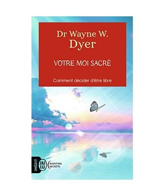 Votre moi sacré: Décider d'être libre, Dyer, Wayne-W