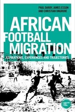 African Football Migration: Aspirations, Experiences and Trajectories by Paul Da
