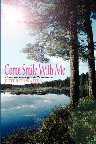 Thumbnail - Come Smile With Me: From The Heart Of A Polio Survivor By Thwaites,